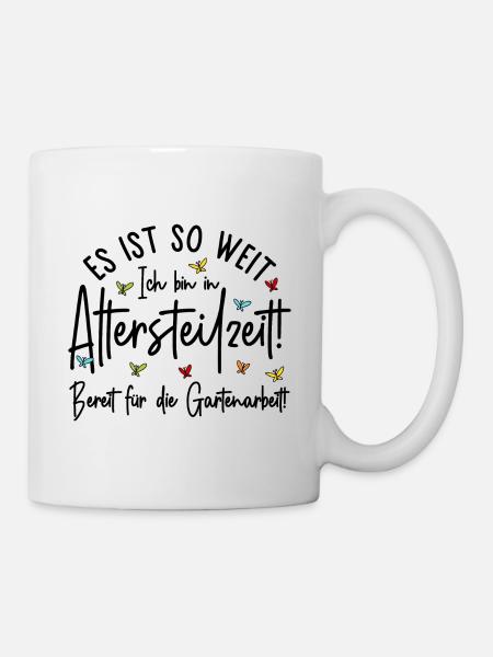 Es ist so weit - Altersteilzeit - Gartenarbeit - Tasse - Weiß