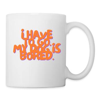 I have to Go. My Dog is bored. - Mug - white - Right
