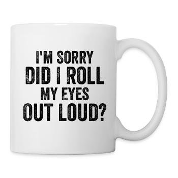 I'm Sorry, Did I Roll My Eyes Out Loud? - Mug - white - Right