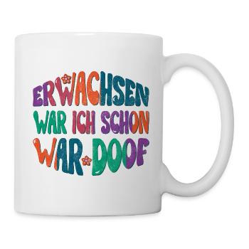 Erwachsen war ich schon, war doof! - Tasse - Weiß - Rechts
