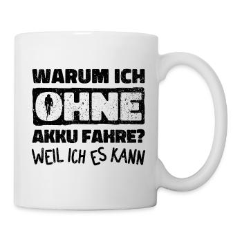 Warum Ich Ohne Akku Fahre? Weil Ich Es Kann - Tasse - Weiß - Rechts