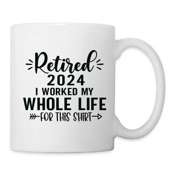 Retired 2024 I Worked My Whole Life For This Shirt - Mug - white - Right