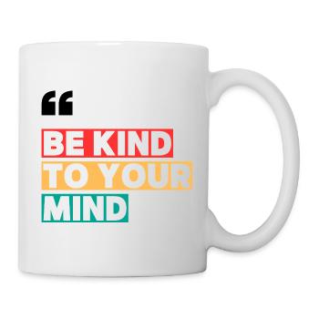 Be Kind to Your Mind - Tasse - Weiß - Rechts