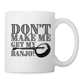 Don't Make Me Get My Banjo - Mug - white - Right