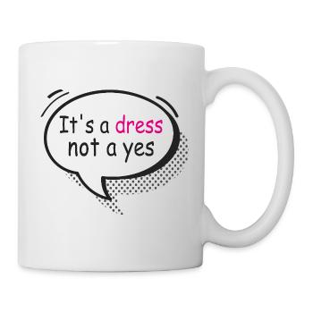 It's a Dress Not a Yes Statement Shirt - Mug - white - Right