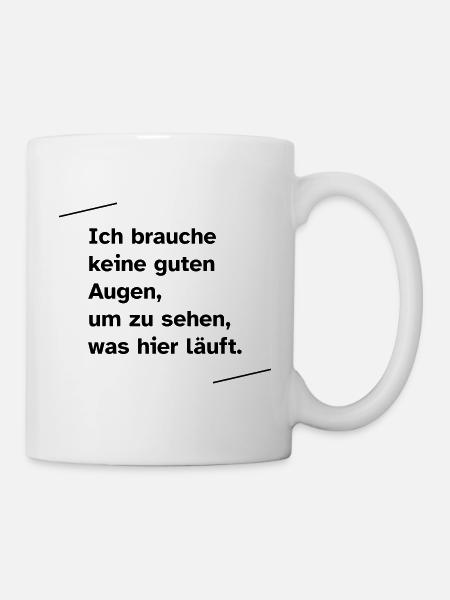 Ich brauche keine guten Augen - Tasse - Weiß