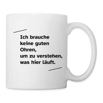 Ich brauche keine guten Ohren - Tasse - Weiß - Rechts
