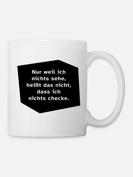Nur weil ich nichts sehe, ... - Tasse - Weiß