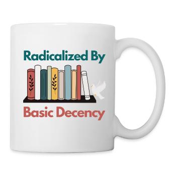 Radicalized By Basic Decency Funny Sarcastic  - Mug - white - Right