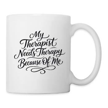Meine Therapeutin braucht wegen mir selbst eine Th - Tasse - Weiß - Rechts