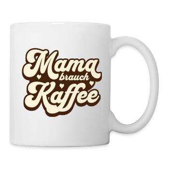 Mama brauch Kaffee - Tasse - Weiß - Rechts