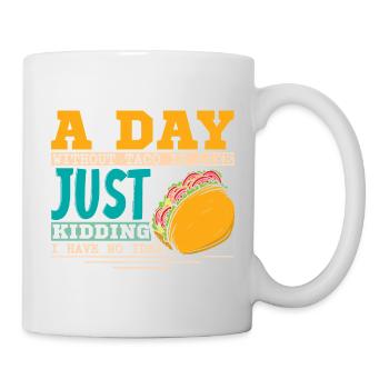 A Day Without taco Is Like Just Kidding - Mug - white - Right
