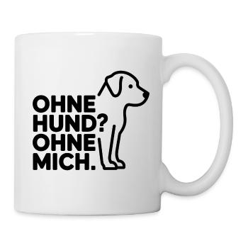 Ohne Hund? Ohne Mich - Tasse - Weiß - Rechts