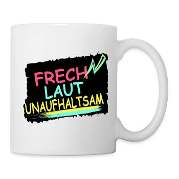 Frech. Laut. Unaufhaltsam. - Tasse - Weiß - Rechts