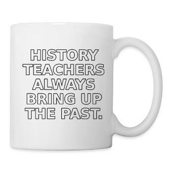 History teachers always bring up the past. - Mug - white - Right