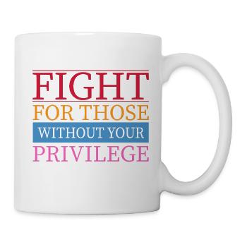 Fight For Those Without Your Privilege Gleichheit - Tasse - Weiß - Rechts