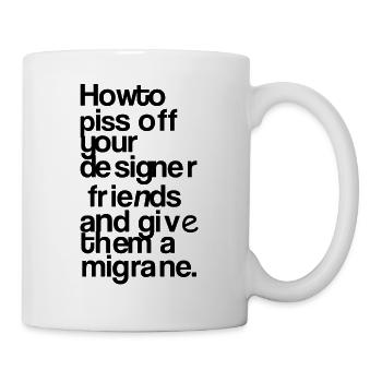 How To Piss Off Your Designer Friends - Tasse - Weiß - Rechts
