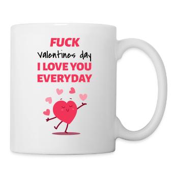 Fick Valentinstag, ich liebe dich jeden Tag - Tasse - Weiß - Rechts