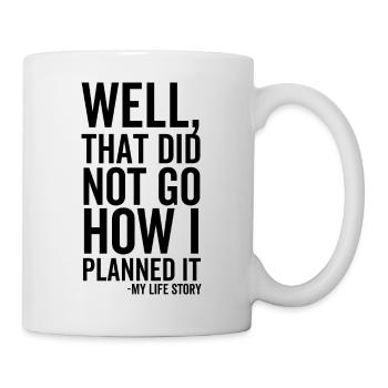 Well That Did Not Go How I Planned It My Life - Mug - white - Right