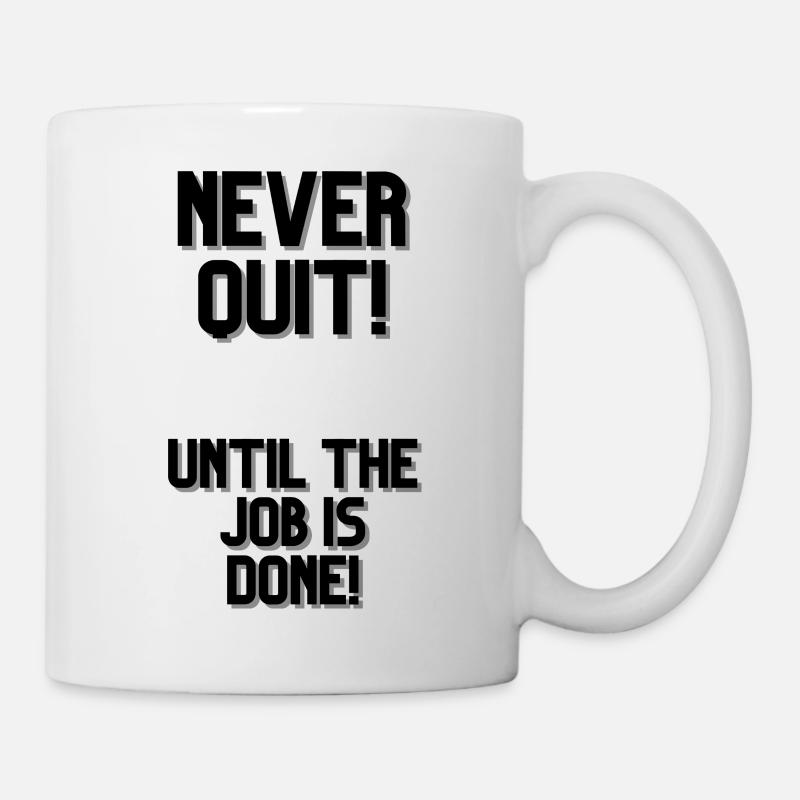 NEVER QUIT UNTIL THE JOB IS DONE 1 - Mug - white