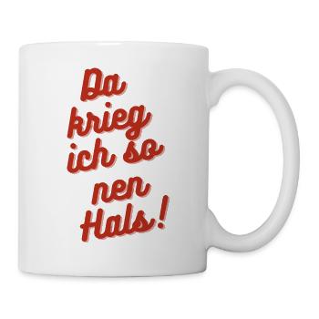 Da krieg ich so nen Hals! - Tasse - Weiß - Rechts
