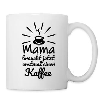 Mama braucht jetzt erstmal einen Kaffee - Tasse - Weiß - Rechts