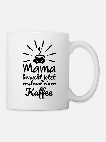 Mama braucht jetzt erstmal einen Kaffee - Tasse - Weiß