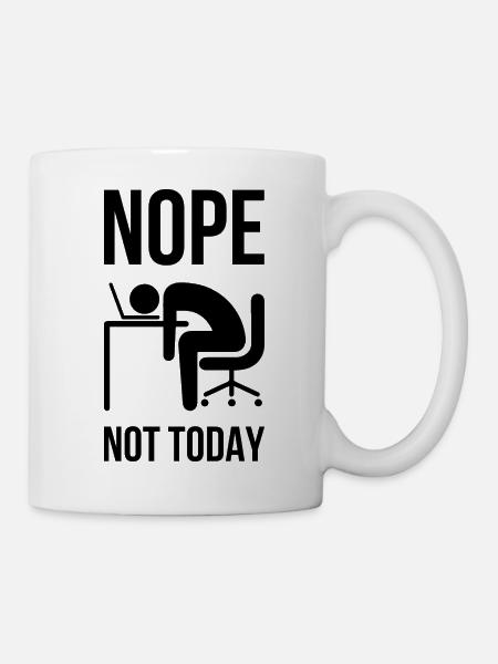 Nope Not Today - Lustige Sprüche Arbeit - Tasse - Weiß