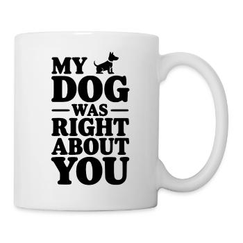 My Dog Was Right About You - Mug - white - Right