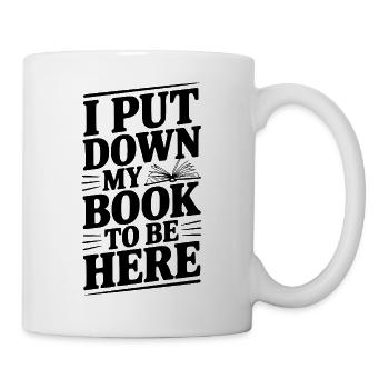 Ich habe mein Buch weggelegt, um hier zu sein - Tasse - Weiß - Rechts