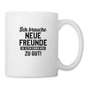 Ich brauche neue Freunde - Prima Geschenkidee - Tasse - Weiß - Rechts
