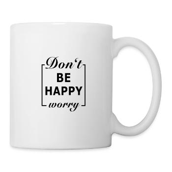 Don't be Happy Worry - Tasse - Weiß - Rechts