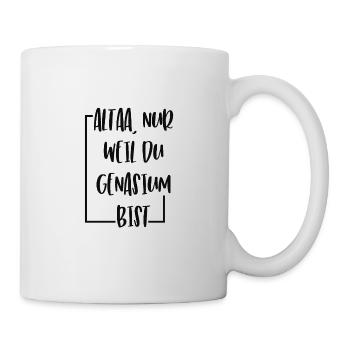 ALTAA NUR WEIL DU GENASIUM BIST LUSTIG SPRUCH - Tasse - Weiß - Rechts