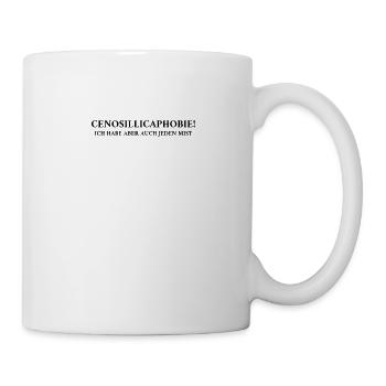Cenosillicaphobie! Ich Habe Aber Auch Jeden Mist - Tasse - Weiß - Rechts