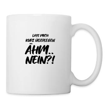 Lass Mich Kurz Überlegen Ähm.. Nein?! - Tasse - Weiß - Rechts