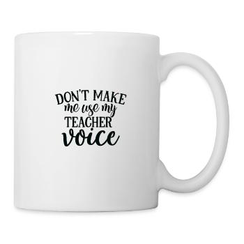 Don t Make Me Use My Teacher Voice - Mug - white - Right