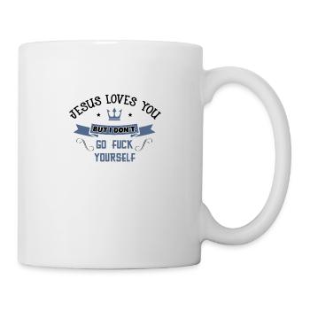 Jesus Loves You But I Don't Go Fuck Yourself - Tasse - Weiß - Rechts