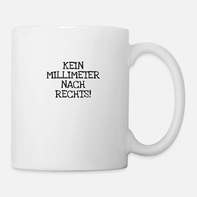 Kein Millimeter Nach Rechts! - Tasse - Weiß