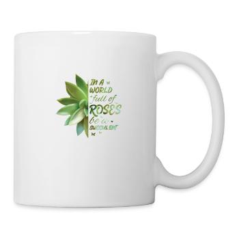 In A World Full Of Roses Be A Succulent Cactus - Tasse - Weiß - Rechts