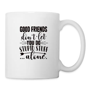 Good Friends Don't Let You Do Stupid Stuff Alone - Tasse - Weiß - Rechts