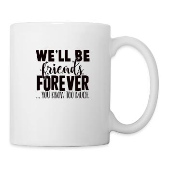 Wir werden für immer Freunde sein Du weißt zu viel - Tasse - Weiß - Rechts