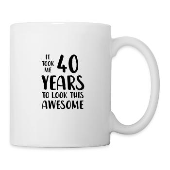 Ich habe 40 Jahre gebraucht, um so toll auszusehen - Tasse - Weiß - Rechts