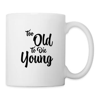 Too old to die young - Tasse - Weiß - Rechts