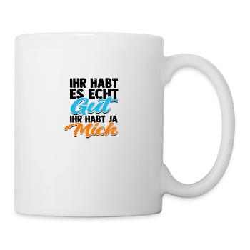 IHR HABT ES ECHT GUT IHR HABT JA MICH - - Tasse - Weiß - Rechts