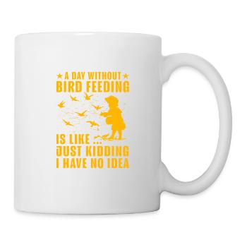 A day without Bird Feeding is like just kidding - Mug - white - Right