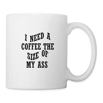 I NEED A COFFEE THE SIZE OF MY ASS - Mug blanc - blanc - Droite