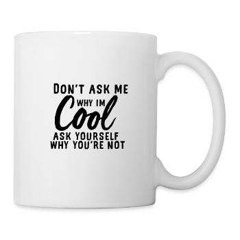 Do not ask me why I'm cool - Mug - white - Right