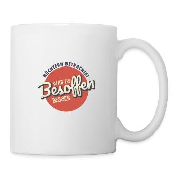 Nüchtern Betrachtet War Es Besoffen Besser Spruch - Tasse - Weiß - Rechts