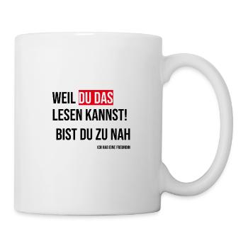 Weil Du das lesen kannst, bist du zu nah! - Tasse - Weiß - Rechts