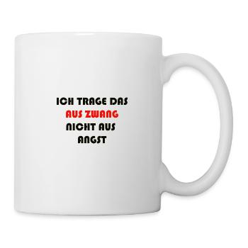 ICH TRAGE DAS AUS ZWANG NICHT AUS ANGST - Tasse - Weiß - Rechts